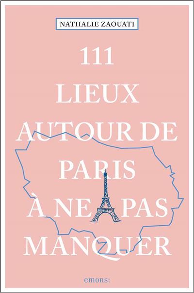 Livre "111 lieux autour de Paris à ne pas manquer" de Nathalie Zaouati aux éditions emons: